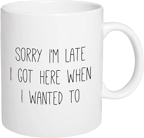 Sorry I'm Late Got Here When I Wanted - Taza de cerámica de porcelana blanca de 15 onzas