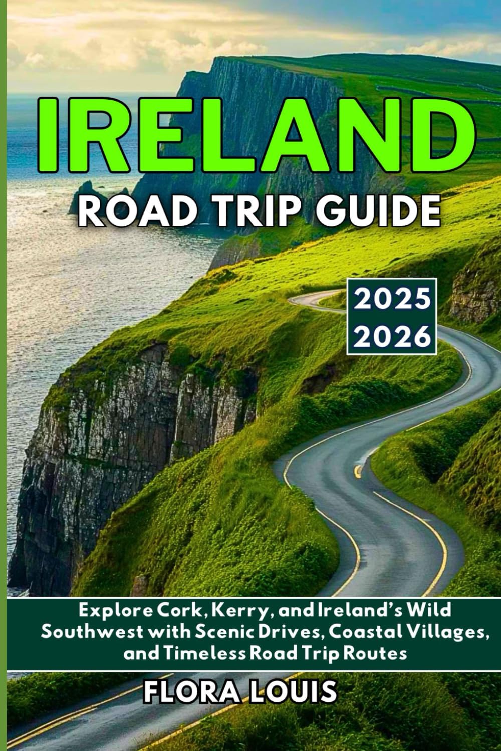 Ireland Road Trip Guide 2025 -2026: Explore Cork, Kerry, and Ireland’s Wild Southwest with Scenic Drives, Coastal Villages, and Timeless Road Trip Routes