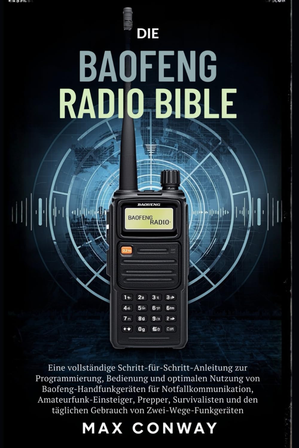 DIE BAOFENG RADIO BIBEL: Eine vollständige Schritt-für-Schritt-Anleitung zur Programmierung, Bedienung und optimalen Nutzung von ... Survivalisten und den täglichen Gebrauch