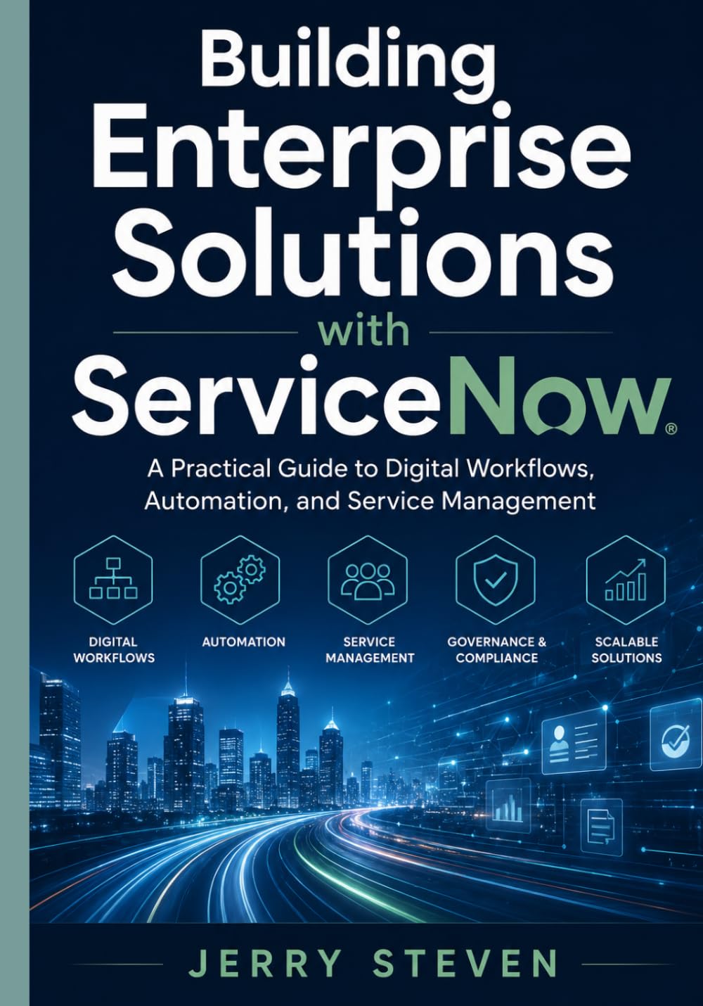 Building Enterprise Solutions with ServiceNow: A Practical Guide to Digital Workflows, Automation, and Service Management