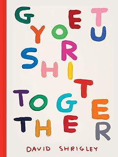 Get your shit together: David Shrigley
