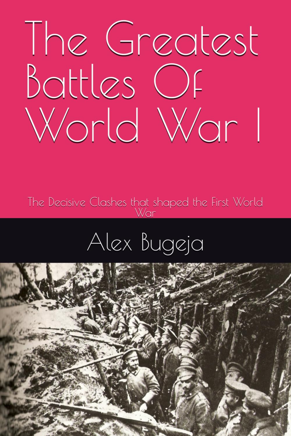 The Greatest Battles Of World War I: The Decisive Clashes that shaped the First World War (Great Battles of History)
