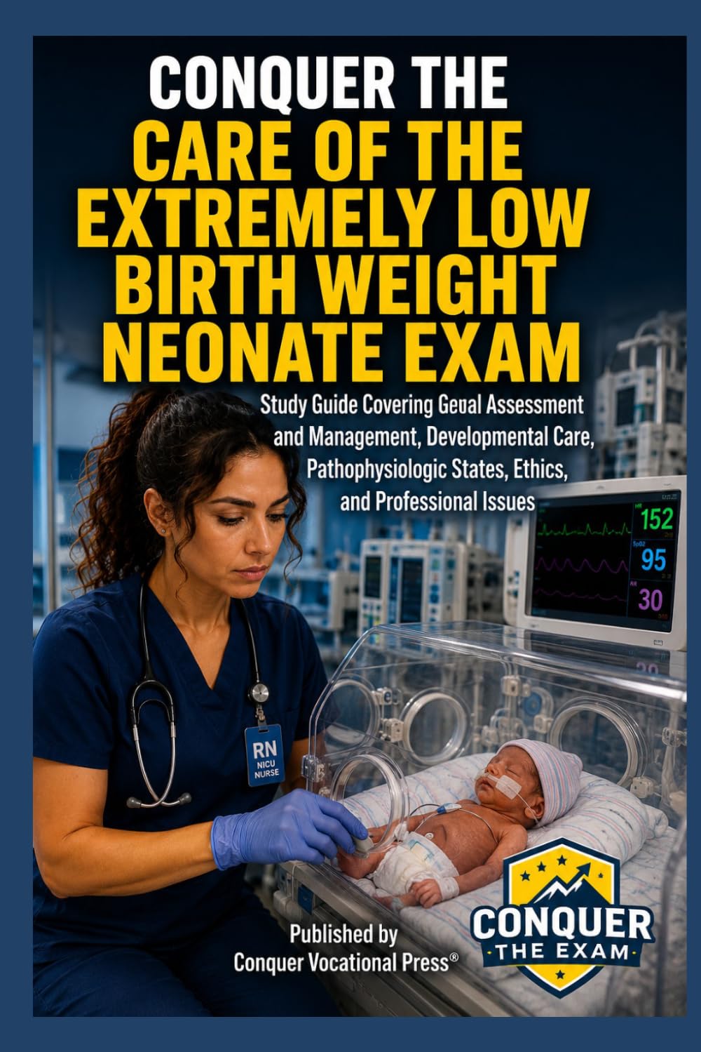 Conquer the Care of the Extremely Low Birth Weight Neonate Exam: Study Guide Covering General Assessment and Management, Developmental Care, ... Issues (Conquer the Nursing Exams)