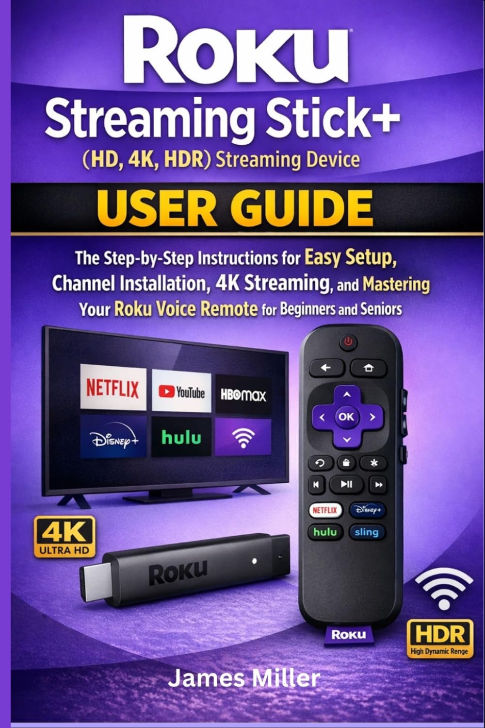 Roku Streaming Stick+ (HD, 4K, HDR) Streaming Device USER GUIDE: The Step-by-Step Easy Setup, Installation, 4K Streaming, and Mastering Your Roku Voice Remote for Bginners and Seniors