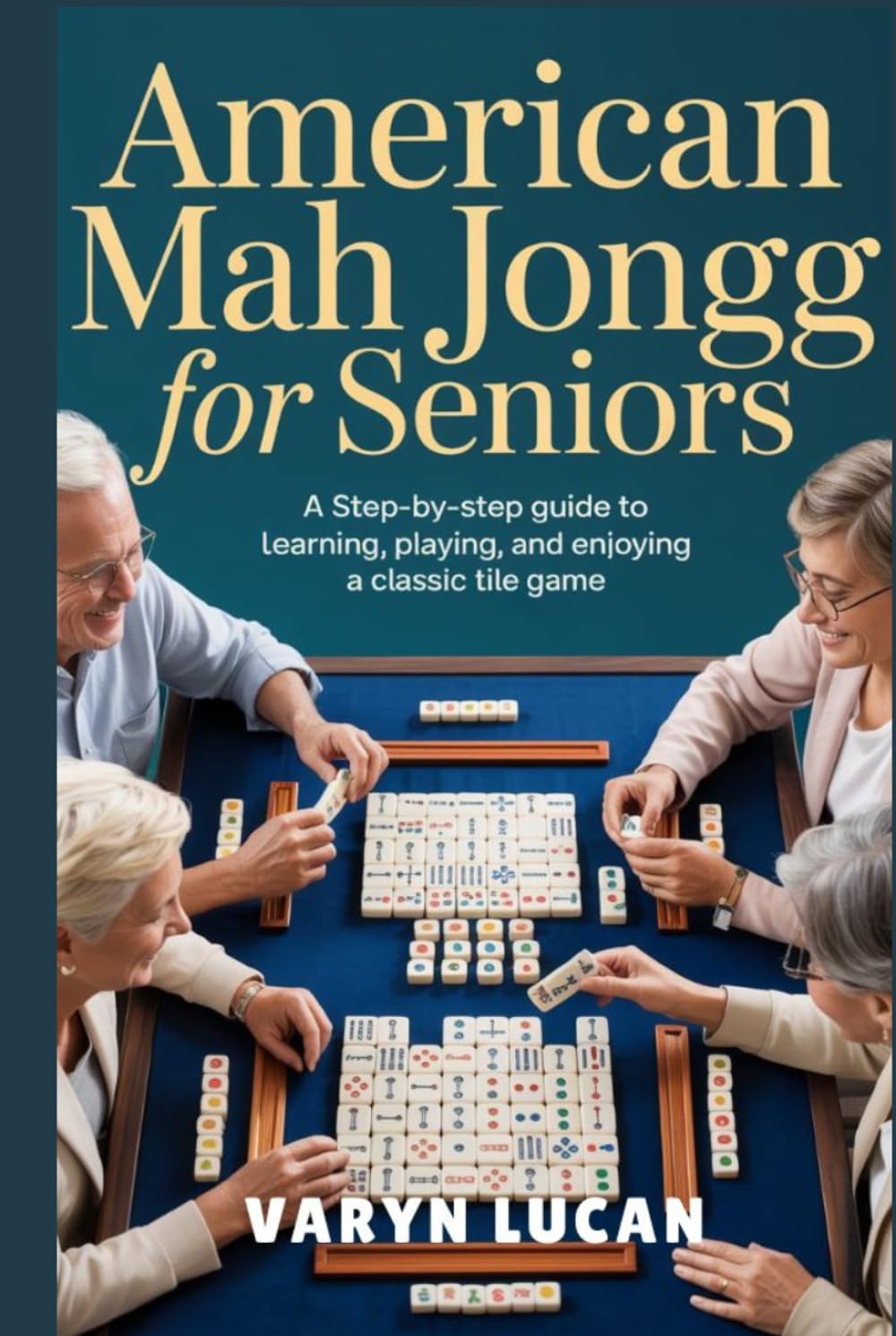 American Mah Jongg for Seniors: A Step-by-Step Guide to Learning, Playing, and Enjoying a Classic Tile Game