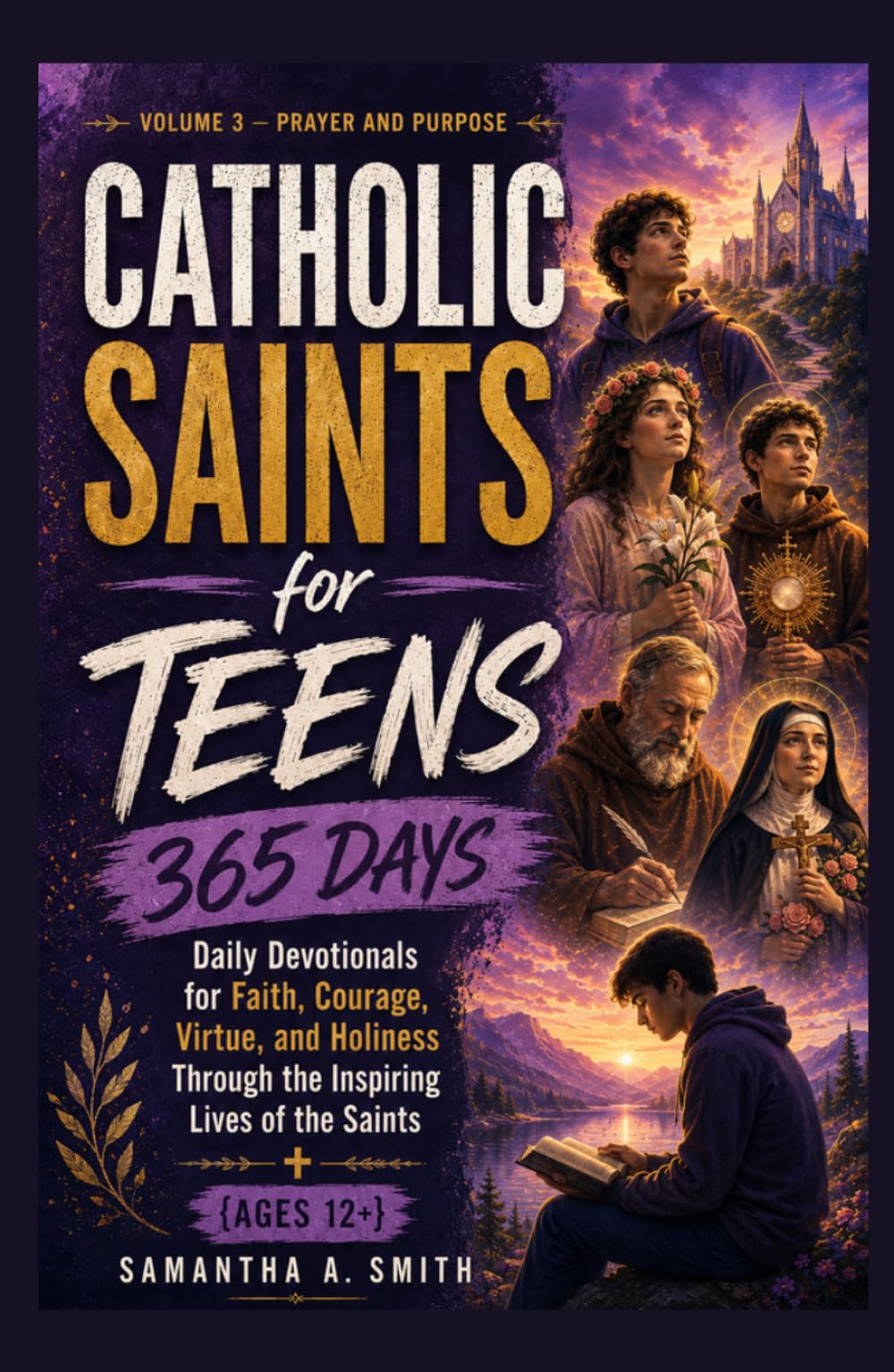 Catholic Saints for Teens: 365 Daily Devotionals for Faith, Courage, Virtue, and Holiness Through the Inspiring Lives of the Saints {Ages 12+} Volume ... Purpose (Catholic Saints for Teens Series)