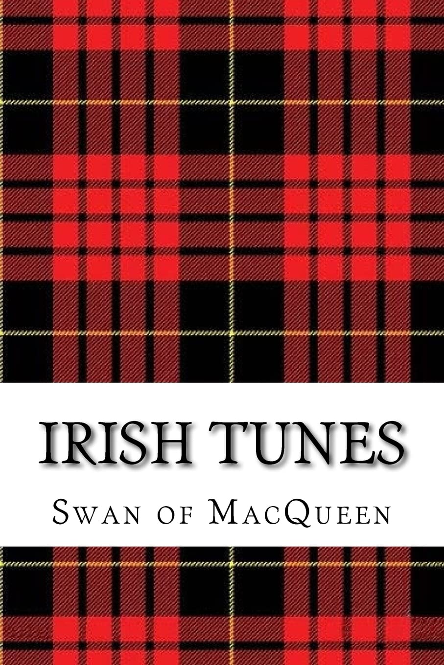 Irish Tunes: Twenty five Tunes for the Bagpipes and Practice Chanter (The Swan of MacQueen Pipe Tune Collection)