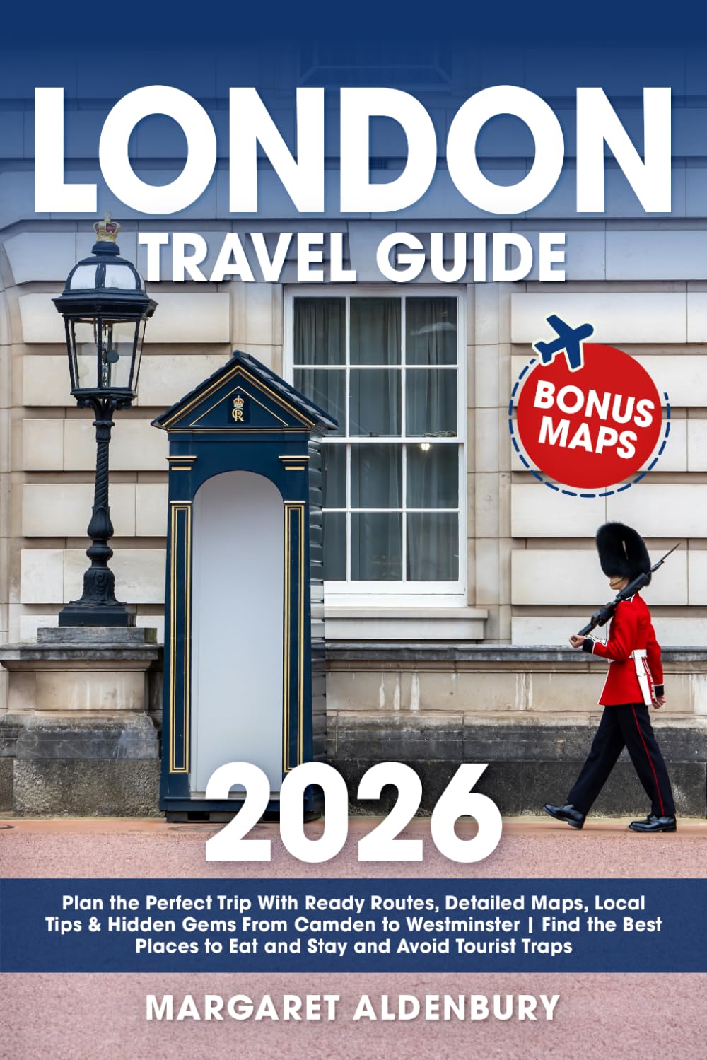 London Travel Guide: Plan the Perfect Trip With Ready Routes, Detailed Maps, Local Tips & Hidden Gems From Camden to Westminster | Find the Best Places to Eat and Stay and Avoid Tourist Traps