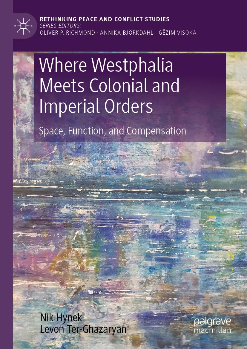 Where Westphalia Meets Colonial and Imperial Orders: Space, Function, and Compensation (Rethinking Peace and Conflict Studies)