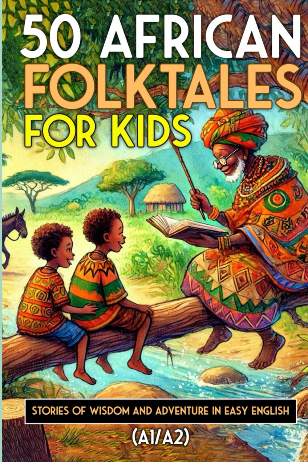 50 African Folktales for Kids and ESL learners: Stories of Wisdom and Adventure in Easy English (A1/A2): Timeless African Short Stories to Spark ... Readers (Learn English with 50 Short Stories)