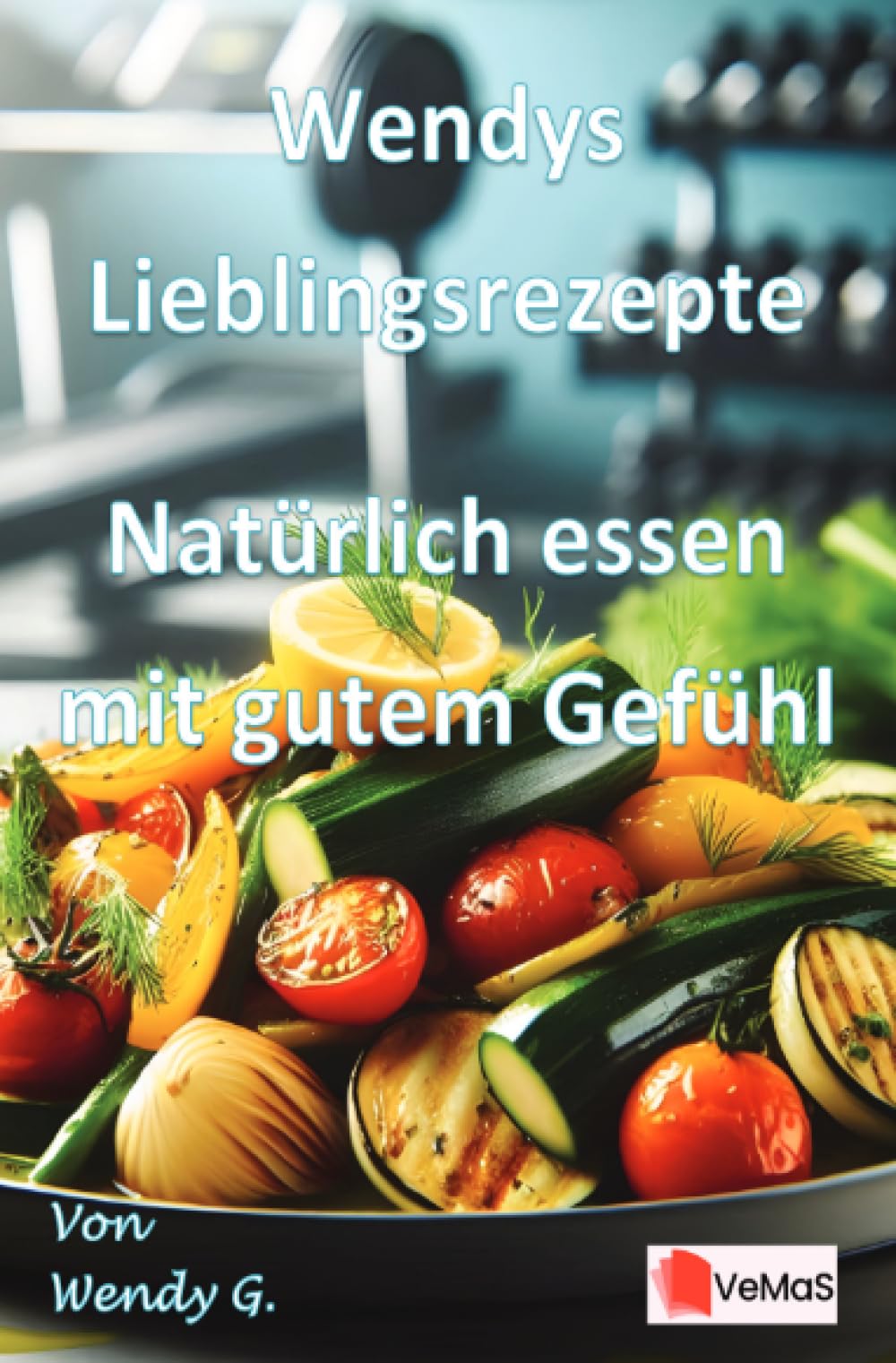 Wendys Lieblingsrezepte - Natürlich essen mit gutem Gefühl: 25 Rezepte für einen sanften Neuanfang nach den Feiertagen