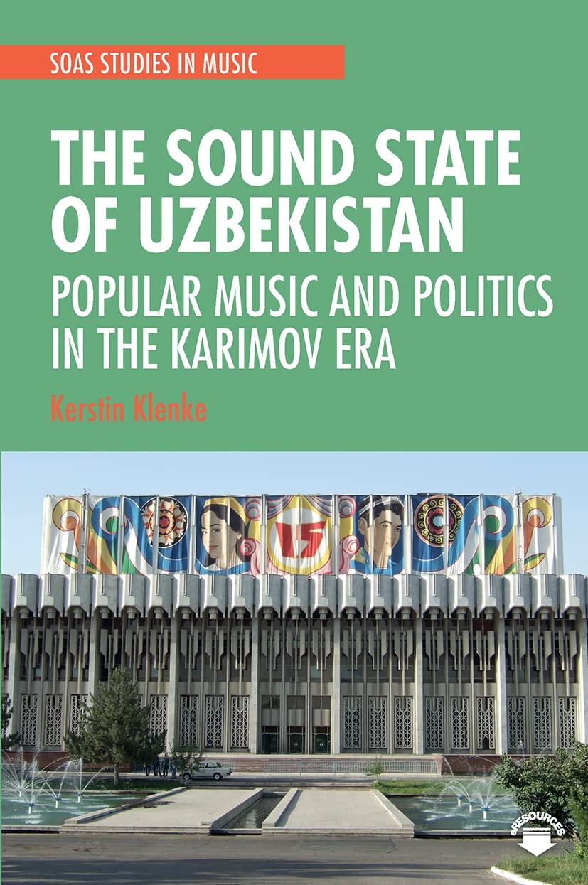 The Sound State of Uzbekistan: Popular Music and Politics in the Karimov Era (SOAS Studies in Music)