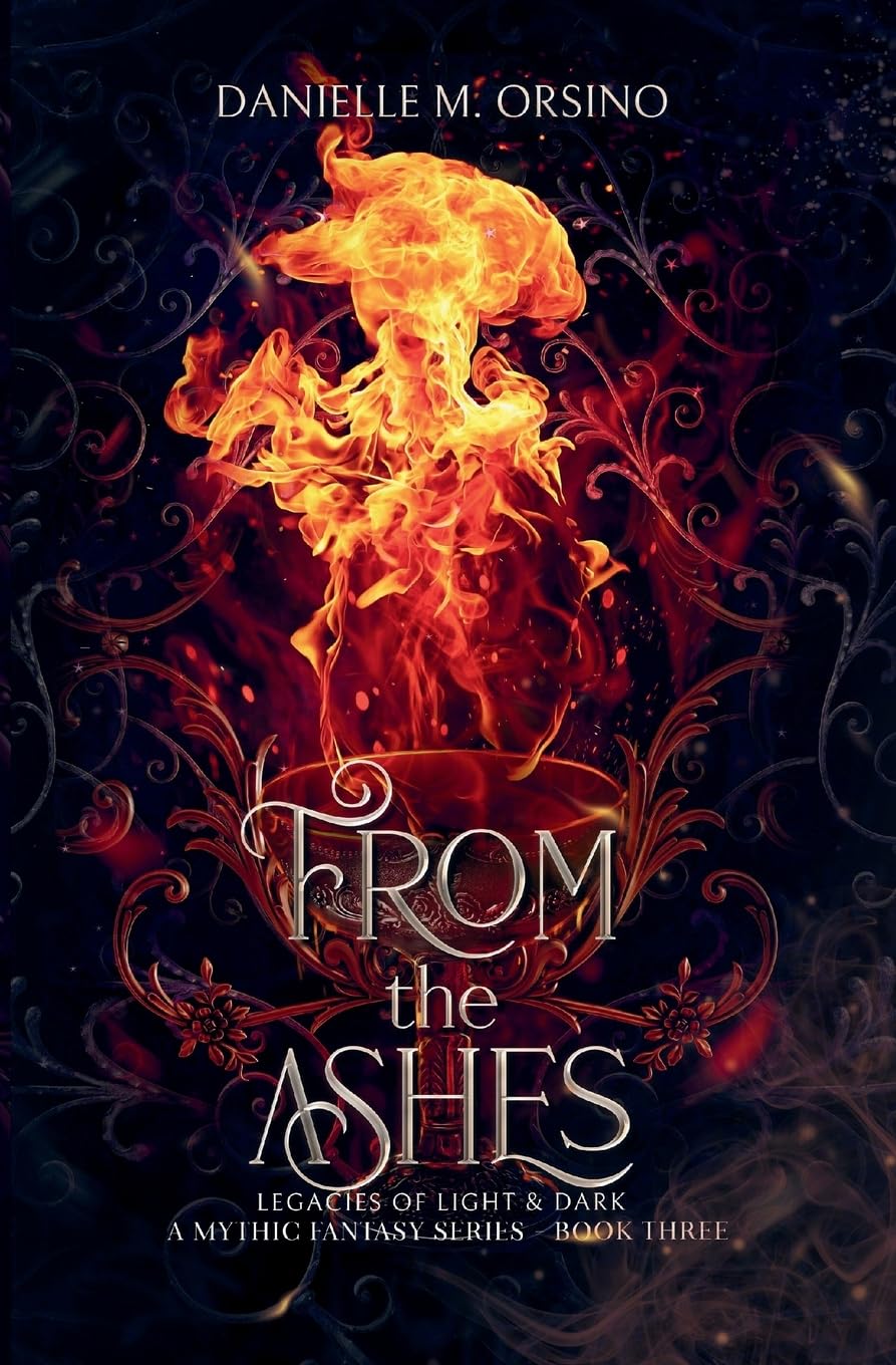 From the Ashes, Book 3: Legacies of Light & Dark A Mythic Fantasy series, Book 3