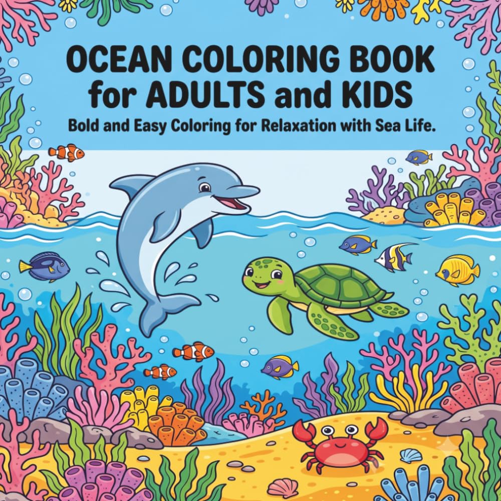 OCEAN COLORING BOOK for ADULTS and KIDS: Bold and Easy Coloring for Relaxation with Sea Life : 60 Beautiful Ocean Scene Coloring Book Featuring Sea ... Reefs, Mermaids, and Underwater Adventures