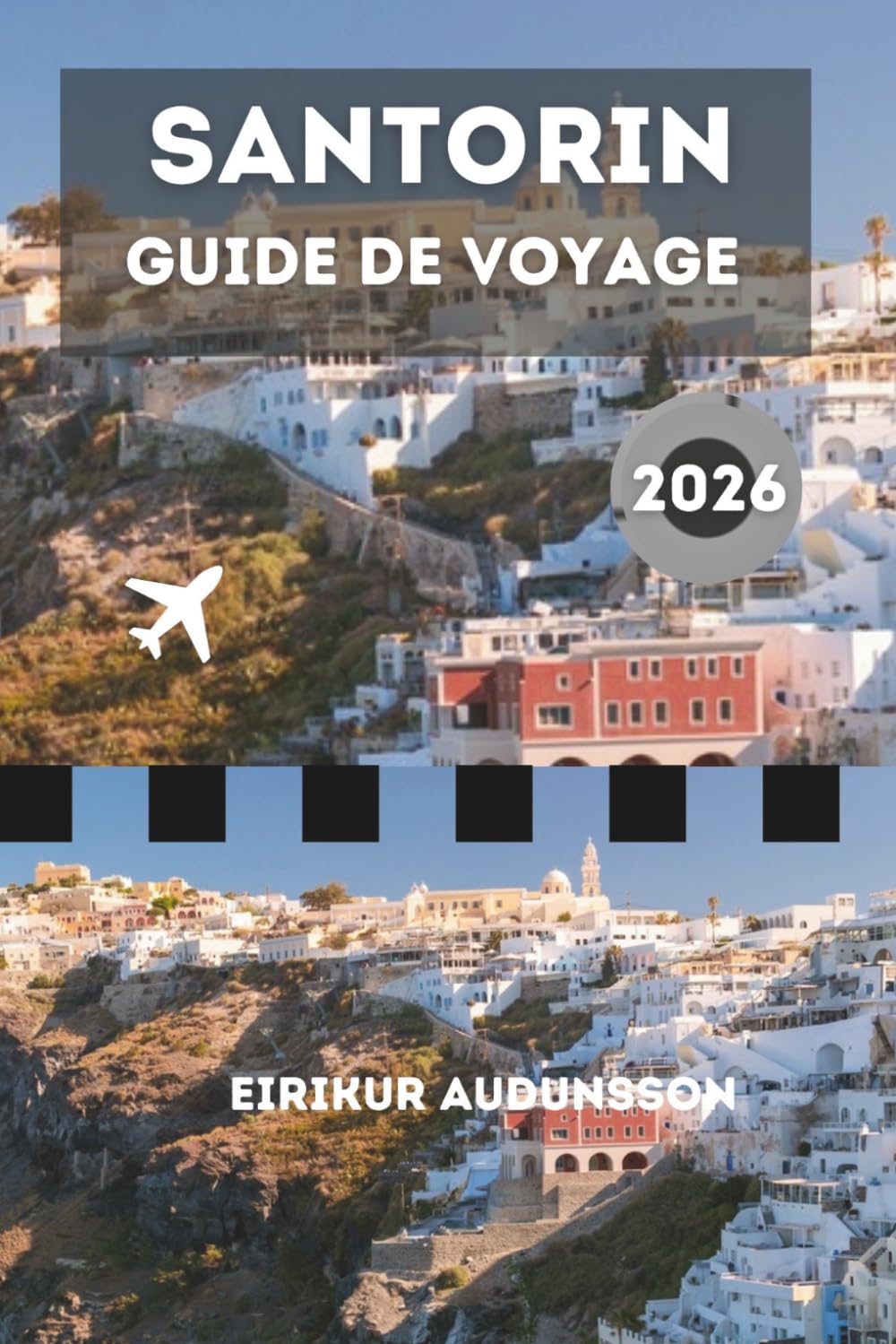 GUIDE DE VOYAGE DE SANTORINI 2026: Une île grecque radieuse où des baies turquoise, des falaises blanches imposantes, une histoire vivante et des ... dans l'âme de l'Europe méditerranéenne.