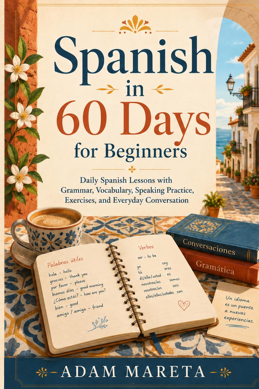 Spanish in 60 Days: A Beginner’s Daily Guide to Spanish Grammar, Vocabulary, Speaking Practice, and Everyday Conversation (Learn Spanish smart and quick)