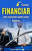 Como Financiar um Veículo sem Usar Banco