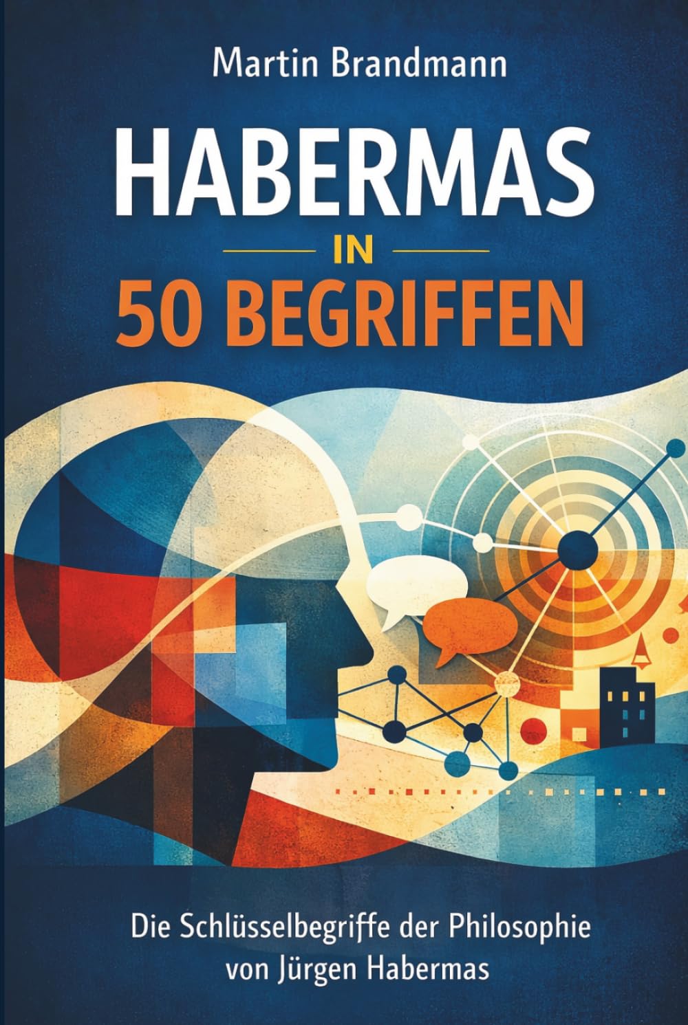 Habermas in 50 Begriffen: Die Schlüsselbegriffe der Philosophie von Jürgen Habermas