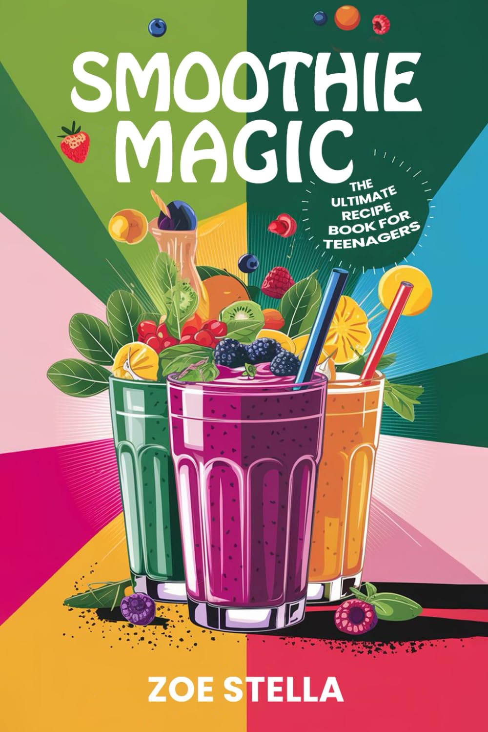 Smoothie Magic: The Ultimate Recipe Book for Teenagers