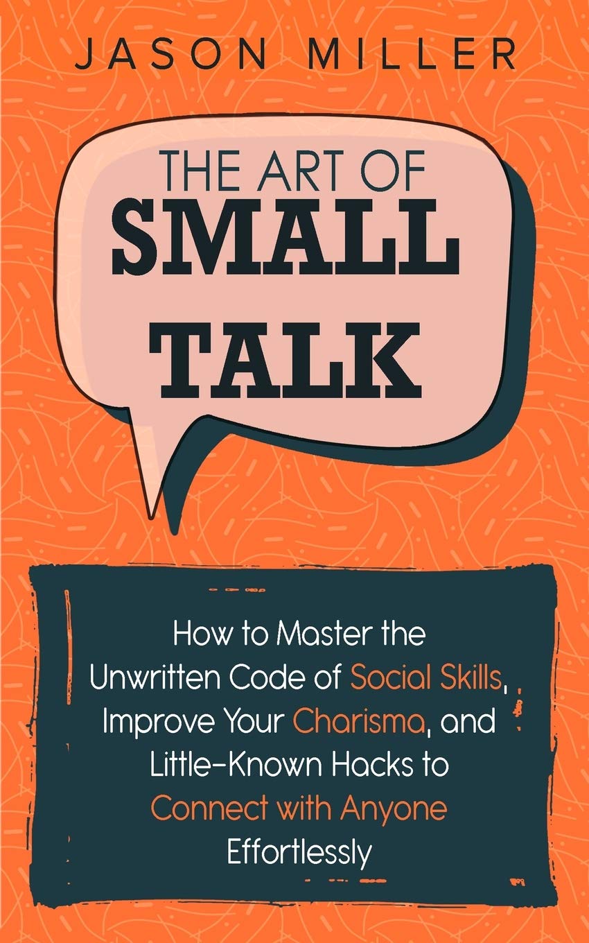 The Art of Small Talk: How to Master the Unwritten Code of Social Skills, Improve Your Charisma, and Little-Known Hacks to Connect with Anyone Effortlessly Paperback – December 11, 2019