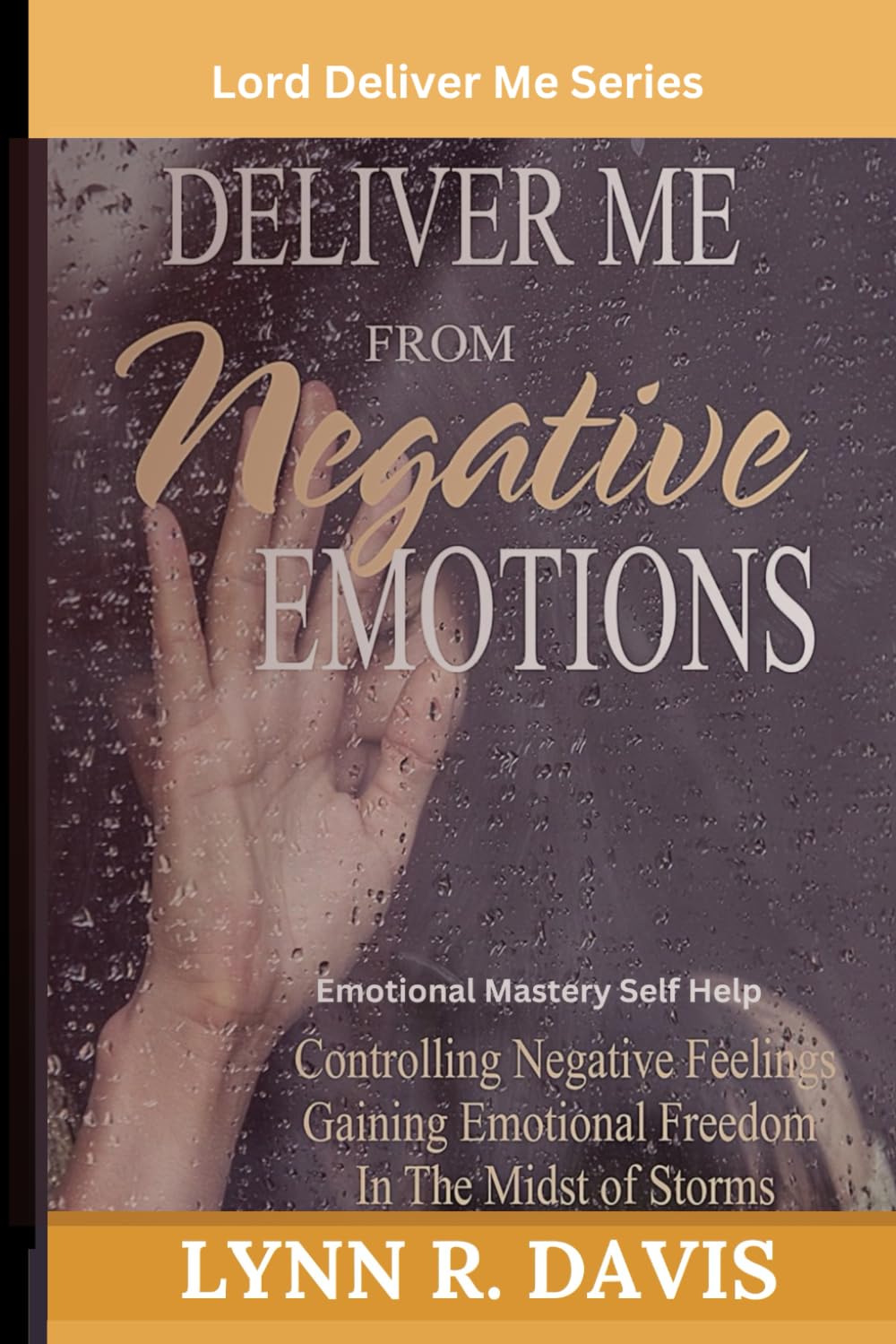 Deliver Me From Negative Emotions: A Guide To Controlling Your Emotions And Finding Peace In The Midst of Storms (Negative Self Talk)