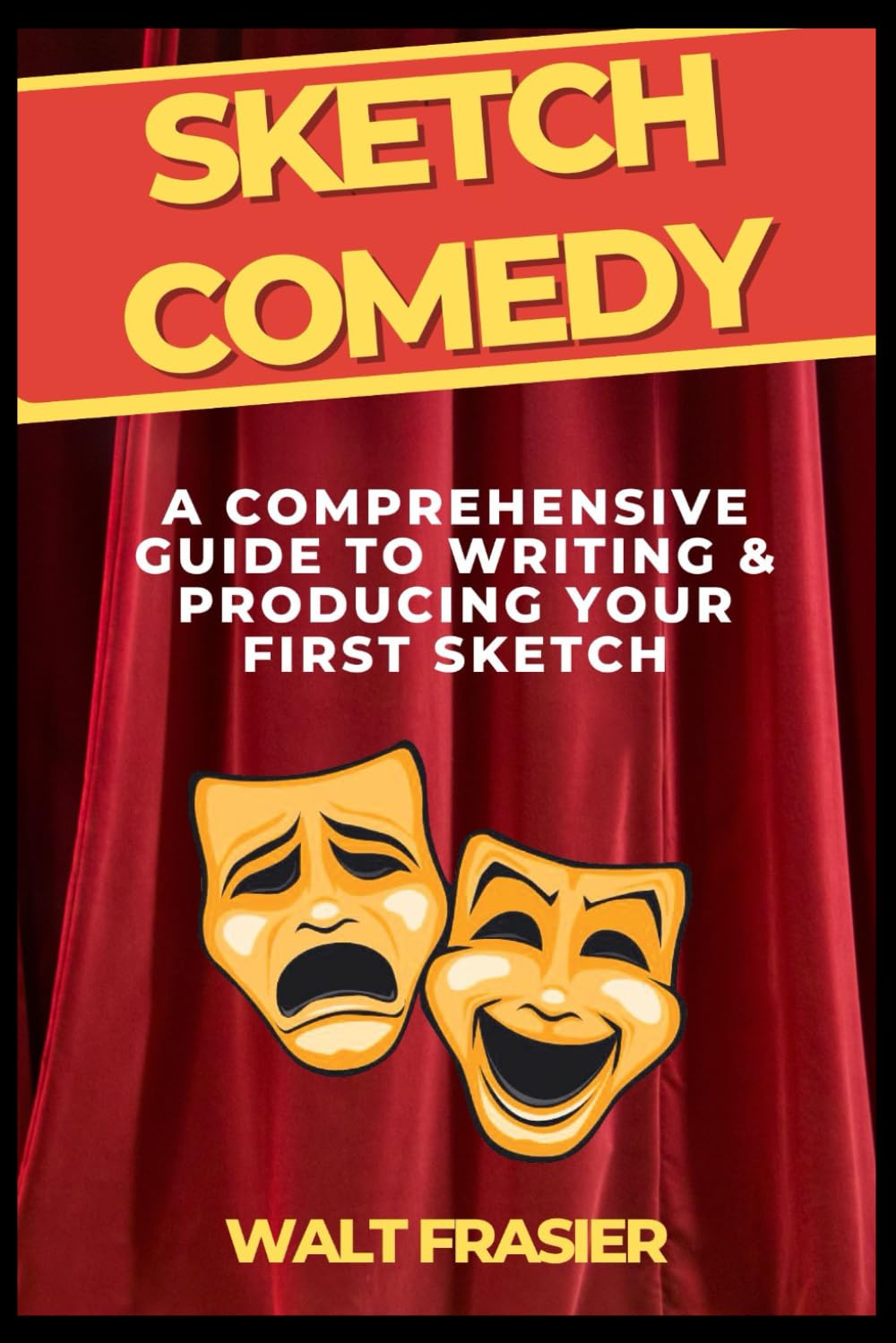 Sketch Comedy: A Comprehensive Guide to Writing & Producing Your First Sketch (Comedy 4 Life)