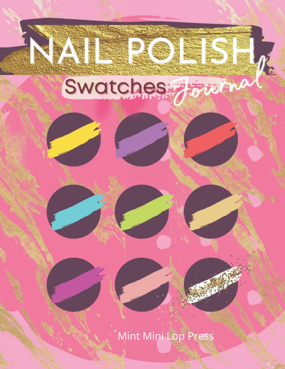 Nail Polish Swatches Journal: A Journal To Keep Your Nail Polish Swatches In One Place - To Show Clients Or For Personal Use