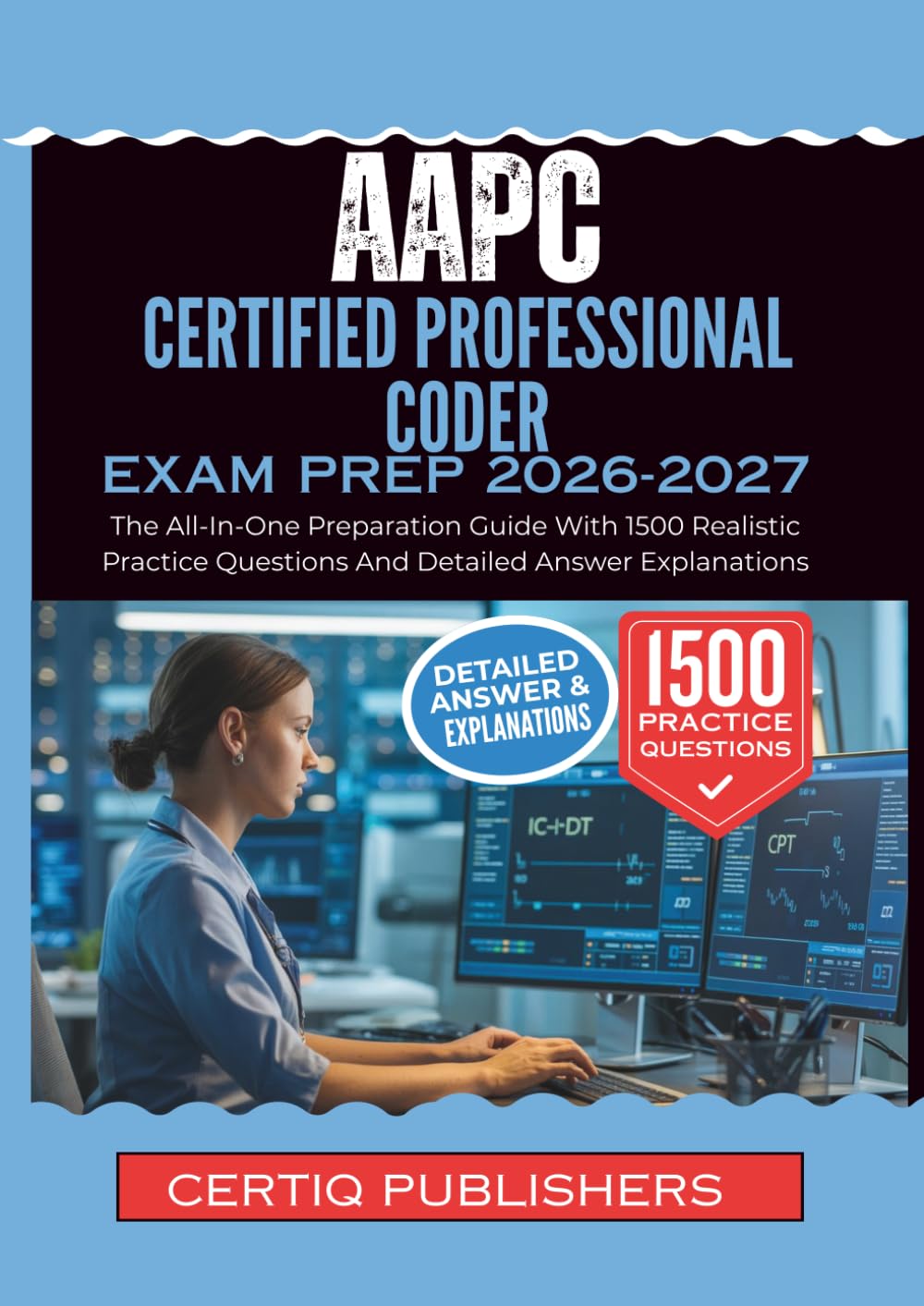AAPC CERTIFIED PROFESSIONAL CODER EXAM PREP 2026-2027: The All-In-One Preparation Guide With 1500 Realistic Practice Questions And Detailed Answer Explanations