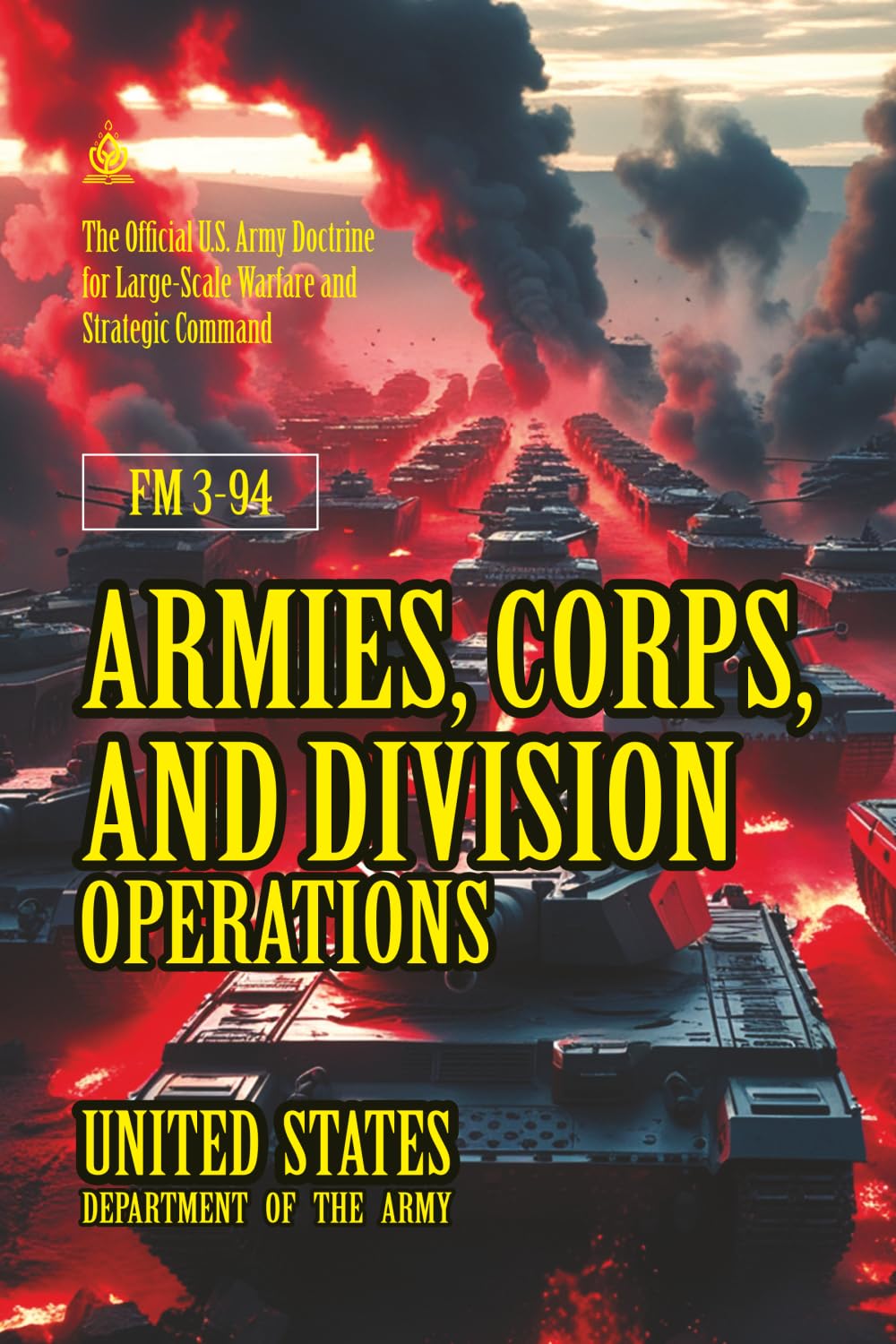 FM 3-94 Armies, Corps, and Division Operations: [Annotated] The Official U.S. Army Doctrine for Large-Scale Warfare and Strategic Command