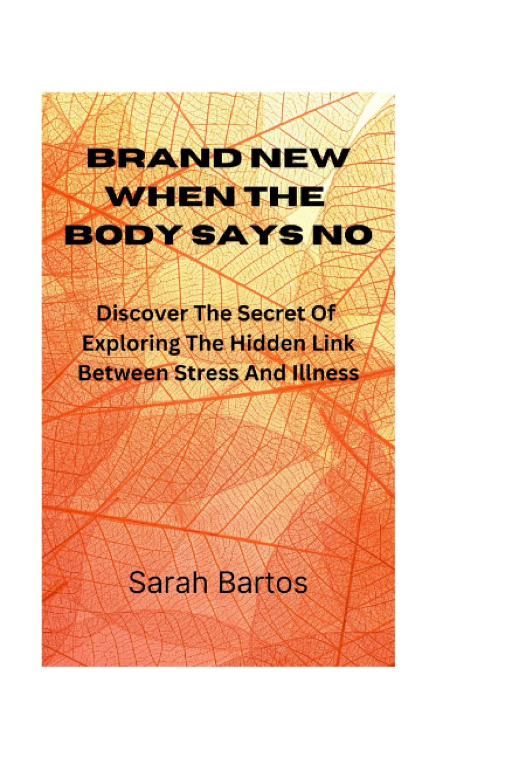 BRAND NEW WHEN THE BODY SAYS NO: Discover The Secret Of Exploring The Hidden Link Between Stress And Illness