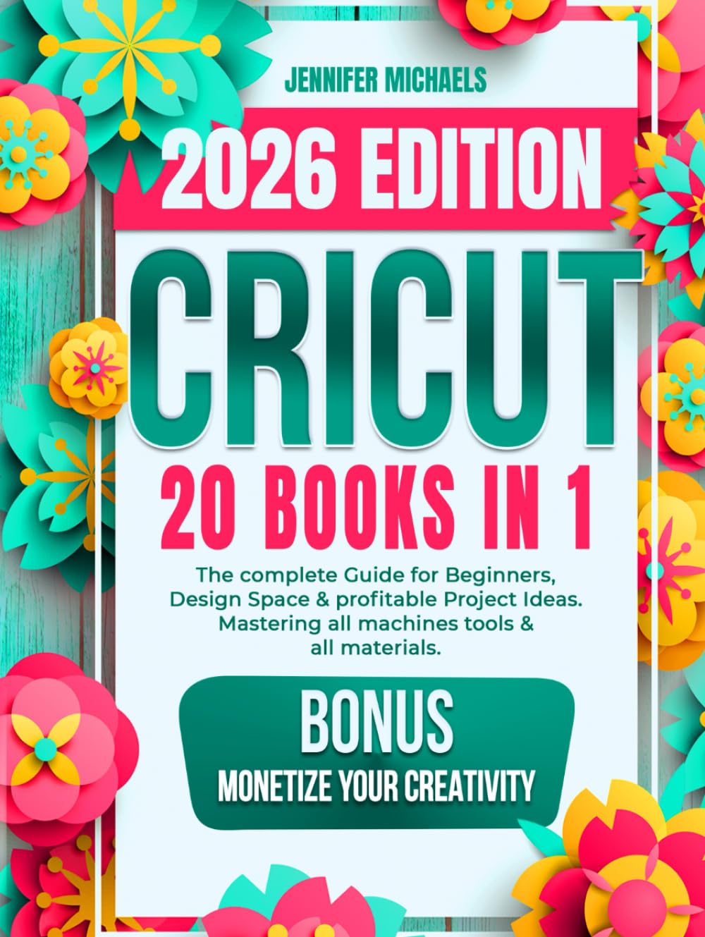 CRICUT: 20 books in 1: The complete Guide for Beginners, Design Space & profitable Project Ideas. Mastering all machines, tools & all materials. All you need really to know + "Wow" Bonuses & Tricks