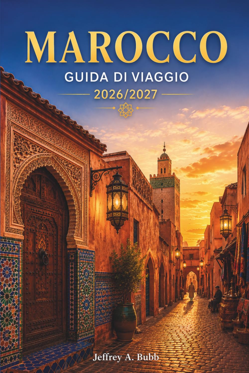 MAROCCO GUIDA DI VIAGGIO 2026 – 2027: Esplora antiche medine, paesaggi desertici, coste atlantiche e villaggi berberi con consigli pratici per ogni tipo di viaggiatore.