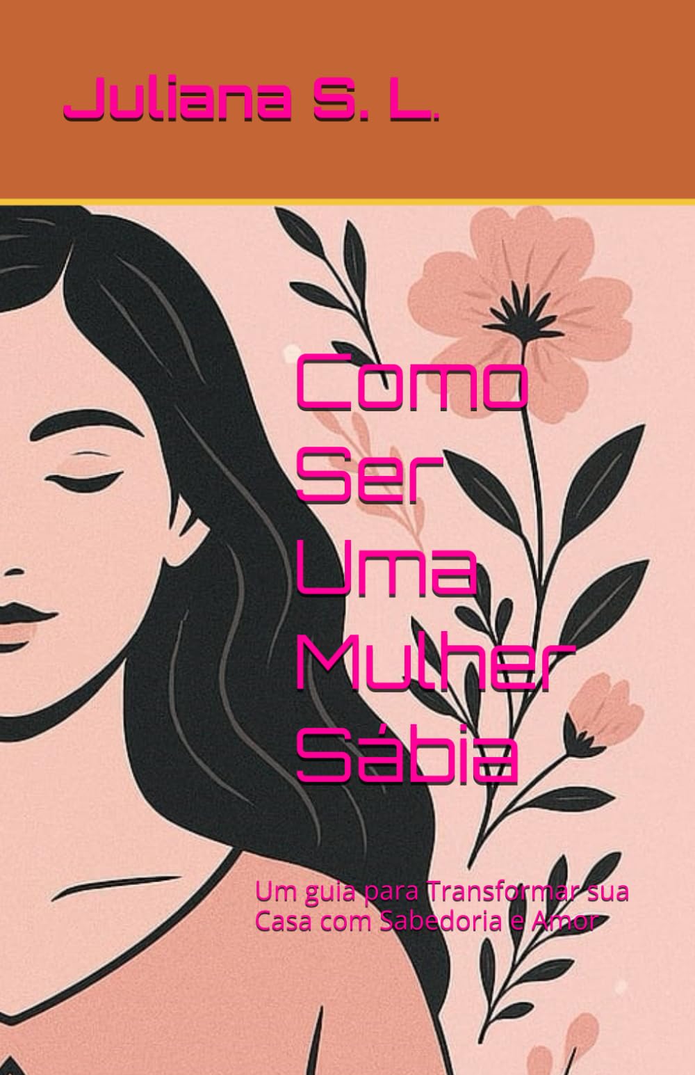 Como Ser Uma Mulher Sábia: Um guia para Transformar sua Casa com Sabedoria e Amor