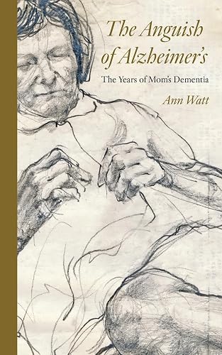 The Anguish of Alzheimer's: The Years of Mom’s Dementia