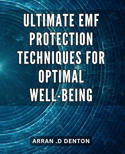 Ultimate EMF Protection Techniques for Optimal Well-being: Master the Art of Shielding Yourself from EMF Radiation to Boost Your Overall Health and Vitality.