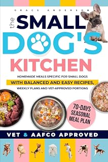 The Small Dog's Kitchen: Vet-Approved Homemade Recipes, Weekly Plans & Balanced Meals for Small Dogs Under 20 lbs