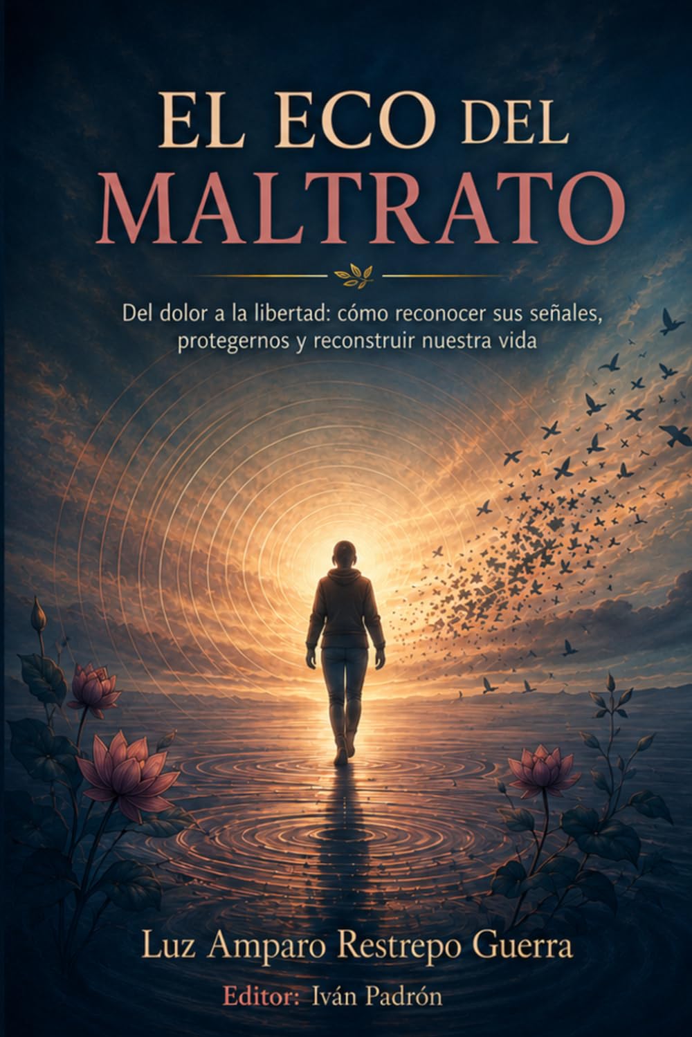 EL ECO DEL MALTRATO: Del dolor a la libertad: cómo reconocer sus señales, protegernos y reconstruir nuestra vida