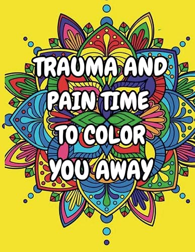 Trauma And Pain Time To Color You Away {NEW EDITION}: Motivational Quotes coloring book for adults. Once your feeling down you can just color your bad mood away while meditate on your favorite quotes.