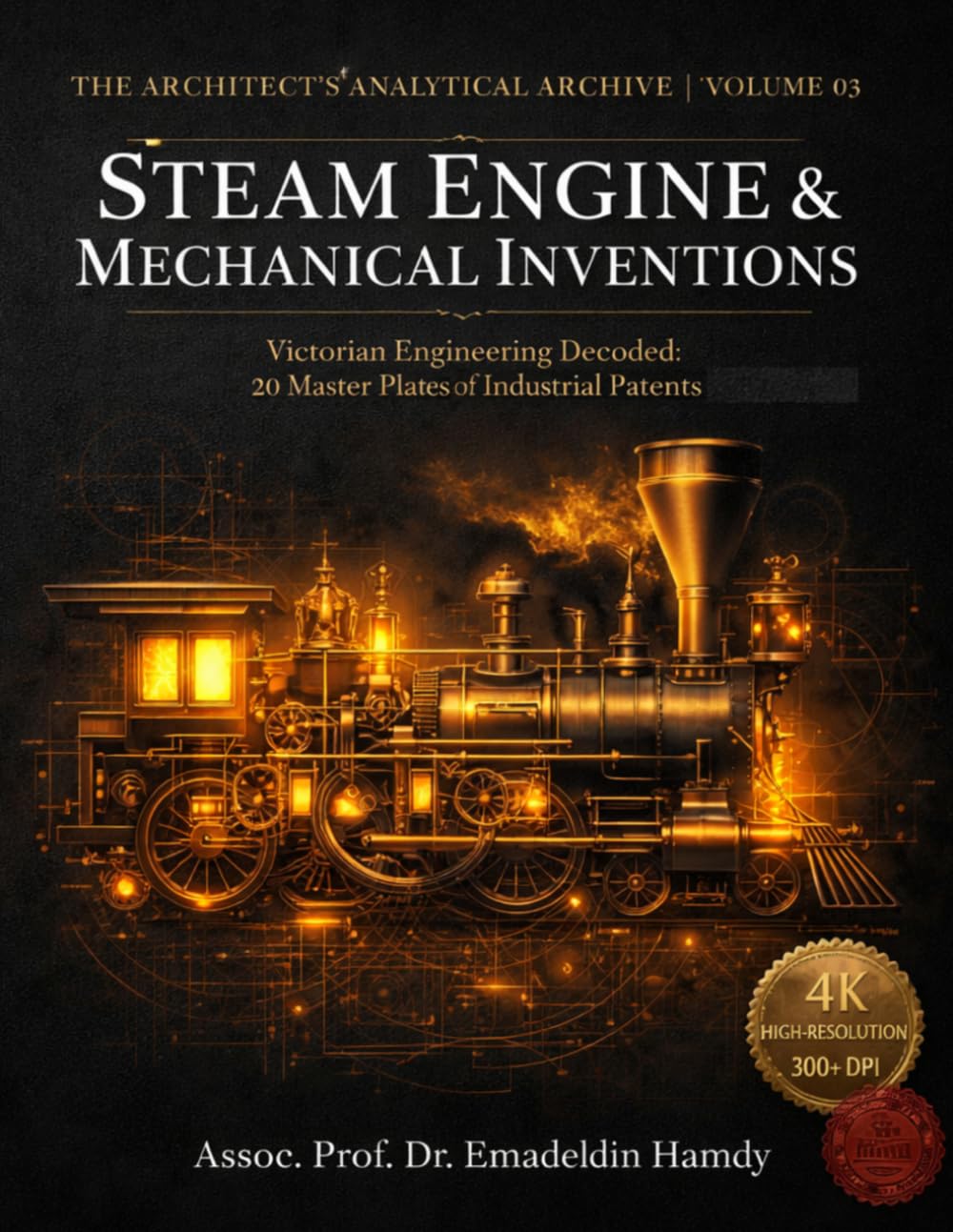 Steam Engine & Mechanical Inventions: Victorian Engineering Decoded: 20 Master Plates of Industrial Patents & Geometric Analysis (The Architect's Analytical Archive)