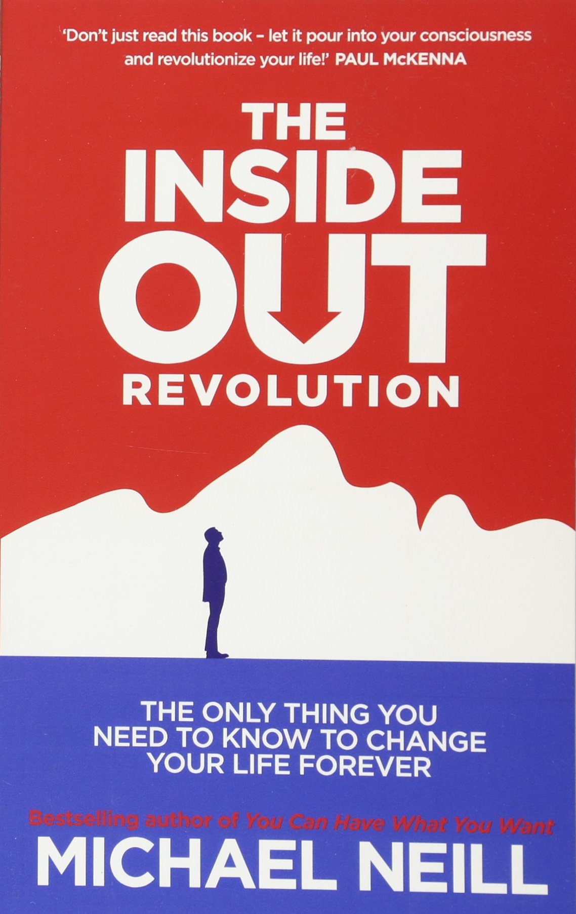 The Inside-Out Revolution: The Only Thing You Need to Know to Change Your Life Forever