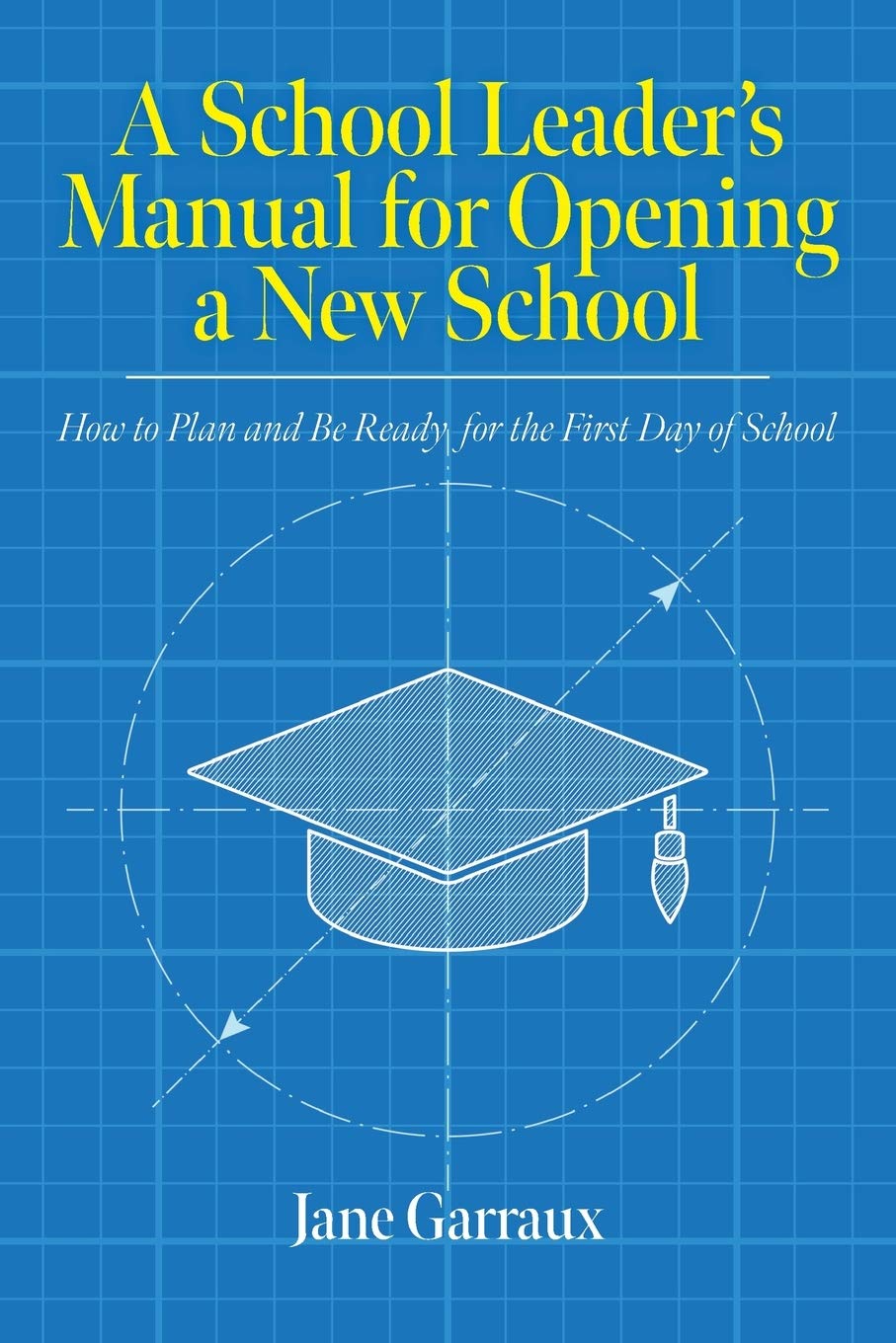 A School Leaders Manual for Opening a New School: How to Plan and Be Ready for the First Day of School (Education)