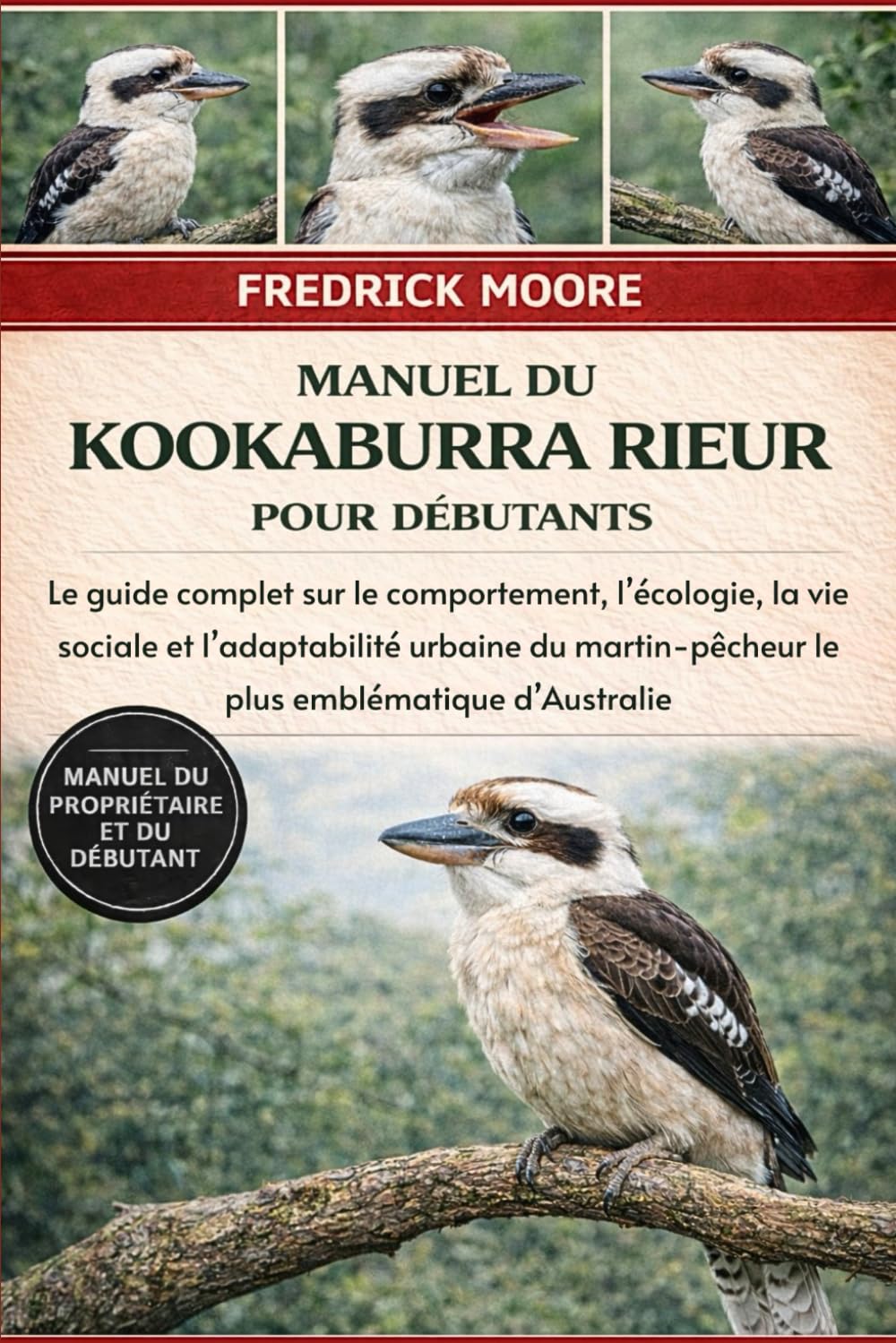 MANUEL DU KOOKABURRA RIEUR POUR DÉBUTANTS: Le guide complet sur le comportement, l’écologie, la vie sociale et l’adaptabilité urbaine du martin-pêcheur le plus emblématique d’Australie