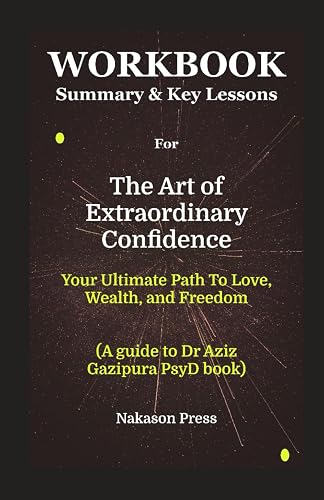 Workbook for The Art of Extraordinary Confidence: Your Ultimate Path To Love, Wealth, and Freedom (A guide to Dr Aziz Gazipura PsyD book)