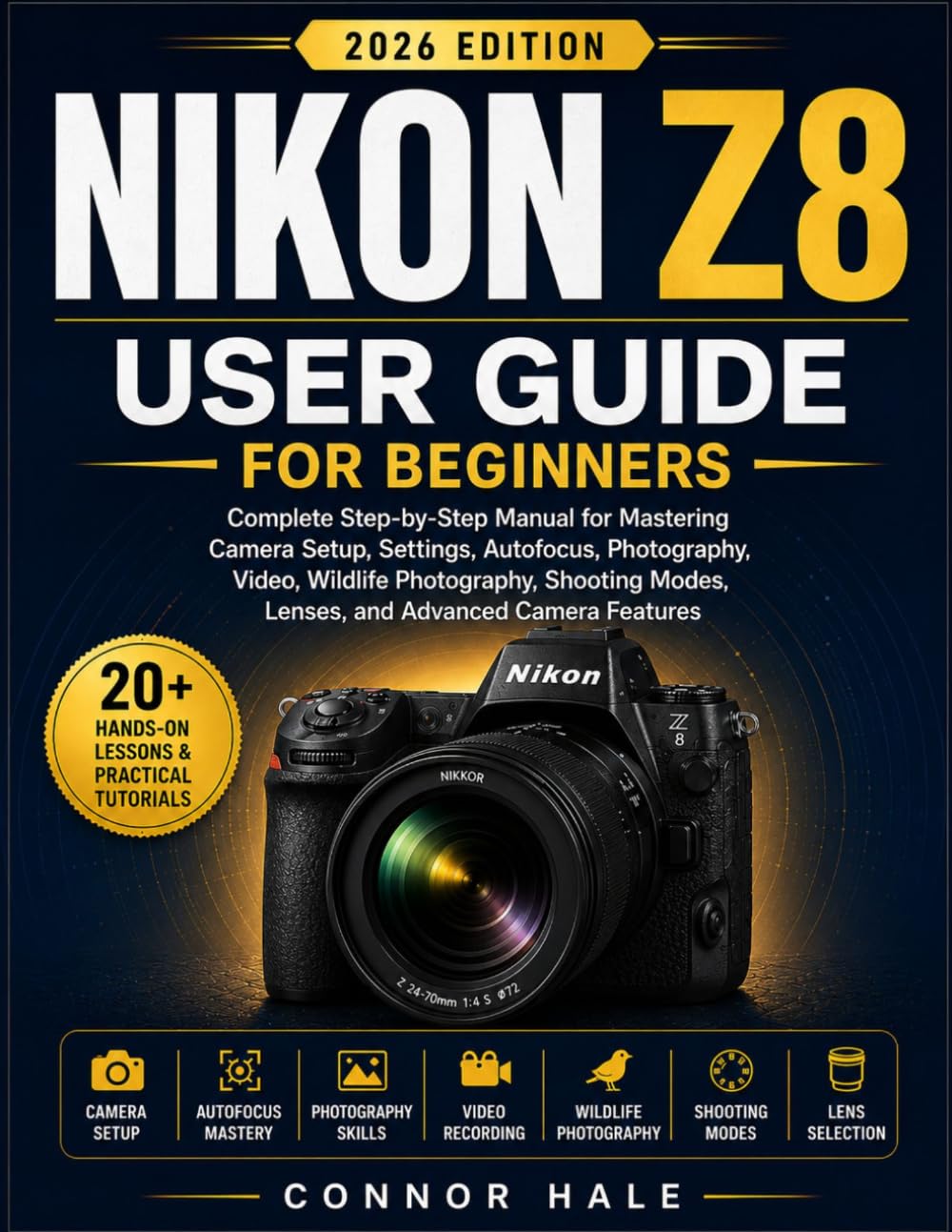 NIKON Z8 USER GUIDE FOR BEGINNERS: Complete Step-by-Step Manual for Mastering Camera Setup, Settings, Autofocus, Photography, Video, Wildlife ... Modes, Lenses, and Advanced Camera Features