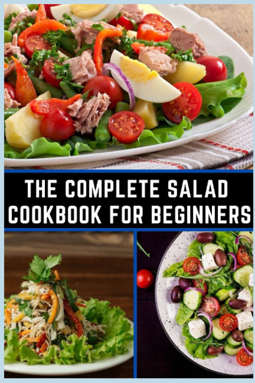 The Complete Salad Cookbook For Beginners: 130+ Lively Salad Recipes for those who love to cook easy, fast, and hard at home in minutes