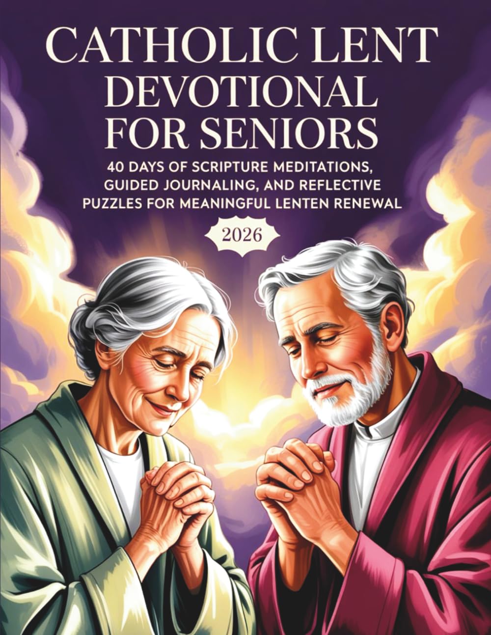 CATHOLIC LENT DEVOTIONAL FOR SENIORS 2026: 40 Days of Scripture Meditations, Guided Journaling, and Reflective Puzzles for Meaningful Lenten Renewal