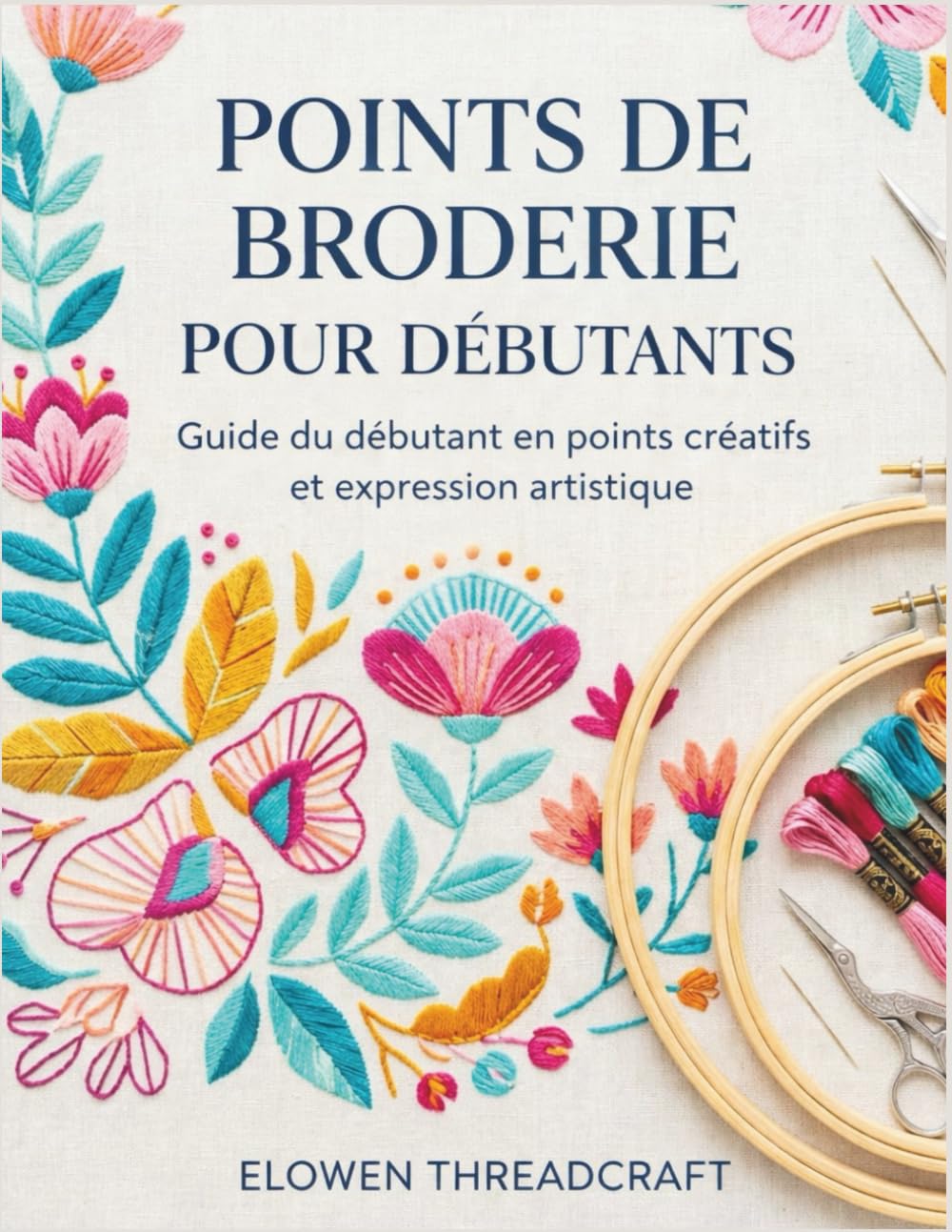 PUNTADAS DE BORDADO PARA PRINCIPIANTES: Guía para principiantes sobre puntadas creativas y expresión artística