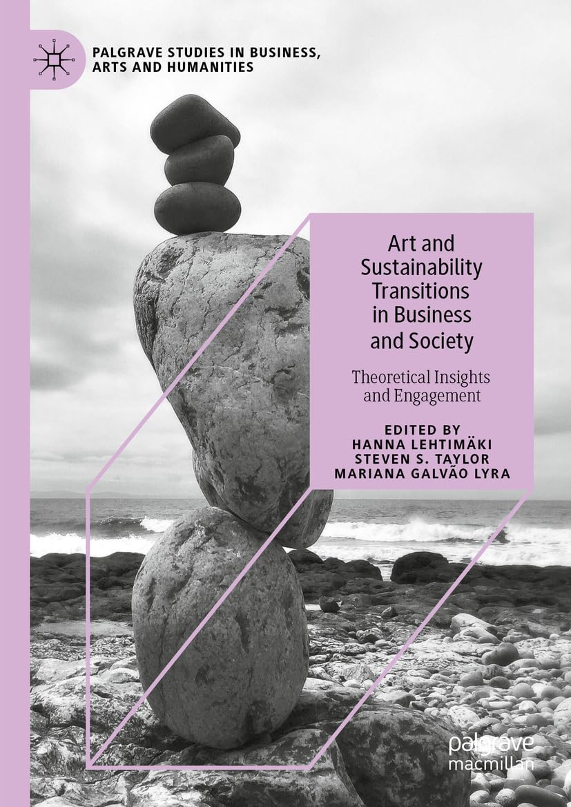 Art and Sustainability Transitions in Business and Society: Theoretical Insights and Engagement (Palgrave Studies in Business, Arts and Humanities)