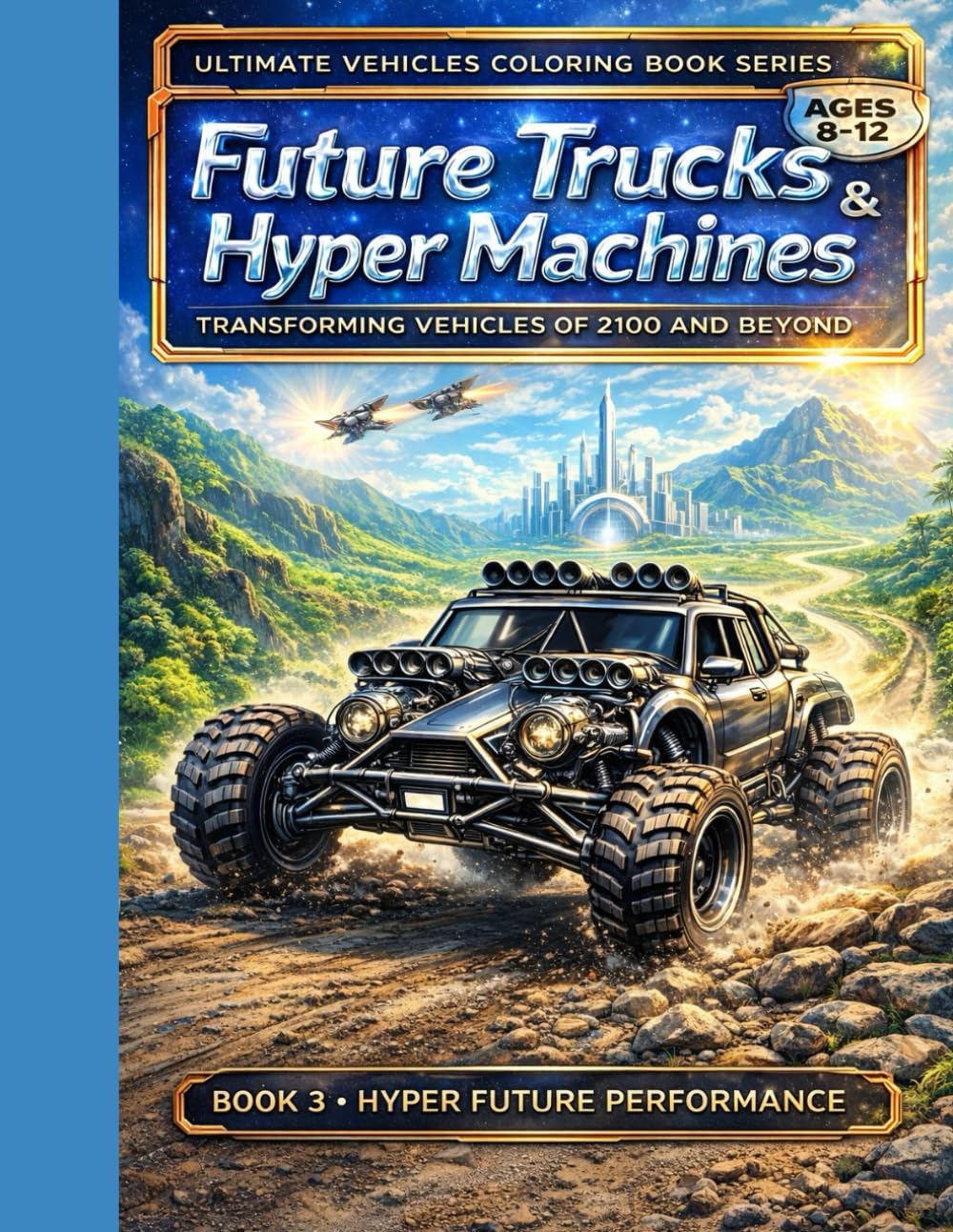 Future Trucks & Hyper Machines: Transforming Vehicles of 2100 and Beyond (Ultimate Vehicles Coloring Book Series)