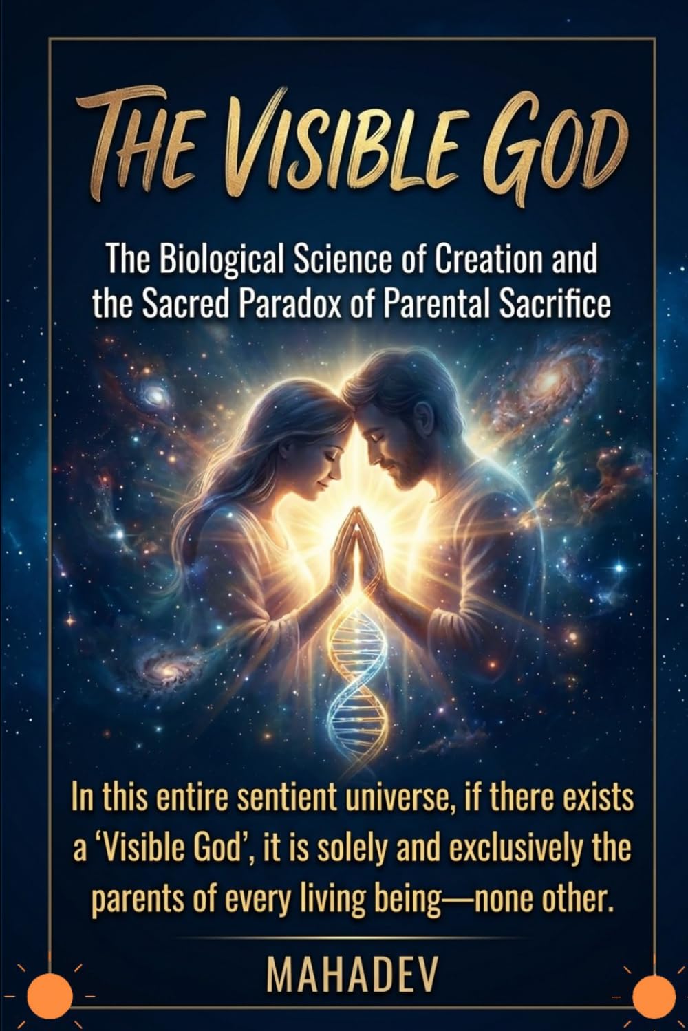 The Visible God: The Science of Creation, the Penance of Preservation, and the Ultimate Truth of Supreme Parental Sacrifice